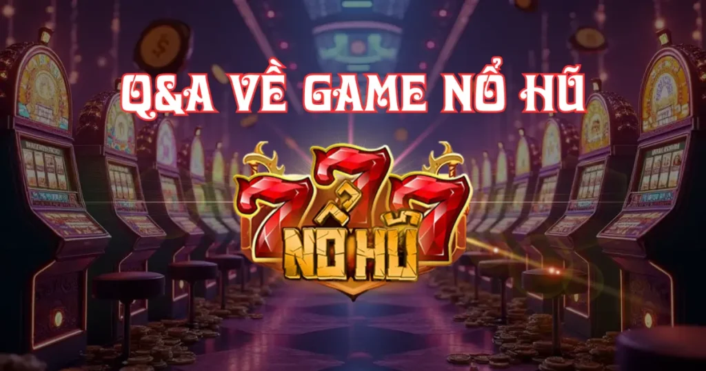 FAQ game nổ hũ - nohu777