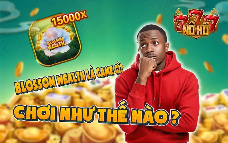 Game nổ hũ Blossom Wealth chơi như thế nào ? 